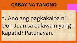 2. Ano ang pagkakaiba ni
Don Juan sa dalawa niyang
kapatid? Patunayan.
 