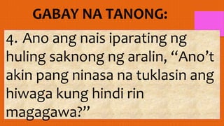 4. Ano ang nais iparating ng
huling saknong ng aralin, “Ano’t
akin pang ninasa na tuklasin ang
hiwaga kung hindi rin
magagawa?”
 