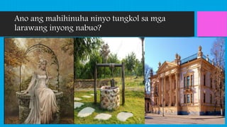 Ano ang mahihinuha ninyo tungkol sa mga
larawang inyong nabuo?
 