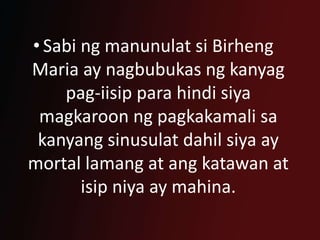 • Sabi ng manunulat si Birheng
Maria ay nagbubukas ng kanyag
pag-iisip para hindi siya
magkaroon ng pagkakamali sa
kanyang sinusulat dahil siya ay
mortal lamang at ang katawan at
isip niya ay mahina.
 