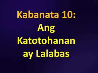 Kabanata 10:
Ang
Katotohanan
ay Lalabas
 