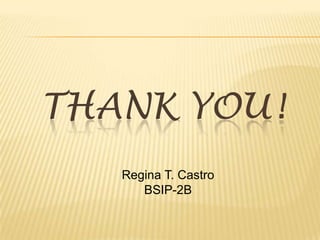 THANK YOU!
   Regina T. Castro
      BSIP-2B
 