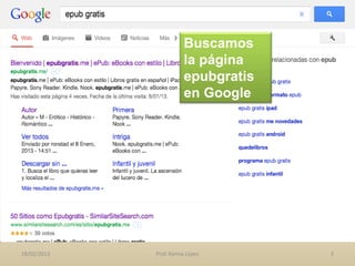Buscamos
                        la página
                        epubgratis
                        en Google




18/02/2013   Prof. Karina López      3
 