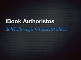 iBook Authoristos
& Multi-age Collaboration
 