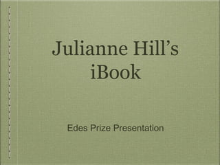 Julianne Hill’s
iBook
Edes Prize Presentation

 