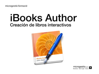 iBooks Author
Creación de libros interactivos




                                  microgestio.com
                                  Barcelona - Sant Cugat - Girona
 