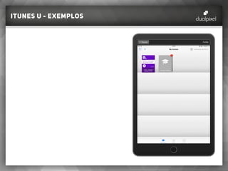 itunes U - exemplos
Colégio Marista
Grupo Ânima
FIAP
 