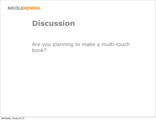 Discussion

                            Are you planning to make a multi-touch
                            book?




Wednesday, January 30, 13
 