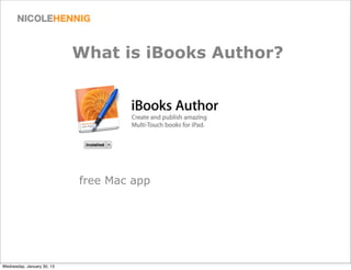 What is iBooks Author?




                            free Mac app




Wednesday, January 30, 13
 