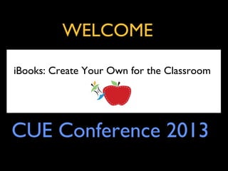 WELCOME

iBooks: Create Your Own for the Classroom




CUE Conference 2013
 