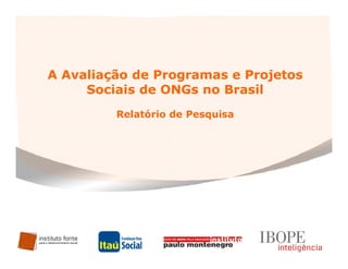 A Avaliação de Programas e Projetos
     Sociais de ONGs no Brasil
         Relatório de Pesquisa
 