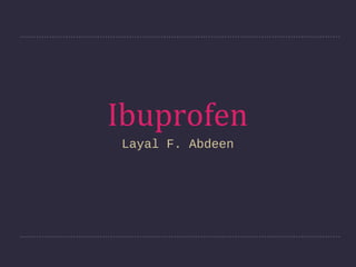Ibuprofen
Layal F. Abdeen

 