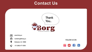 Contact Us
FOLLOW US ON
marketing@iborg.us
Delaware, US, 19808
+91 (888) 477-0008
www.iborg.us
Thank
You..
 