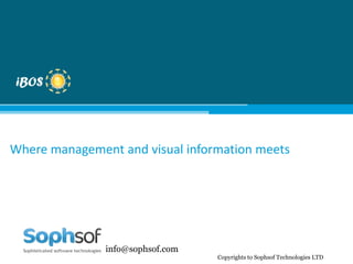 Where management and visual information meets




               info@sophsof.com
                                  Copyrights to Sophsof Technologies LTD
 