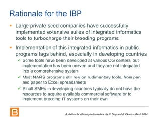 Rationale for the IBP
 Large private seed companies have successfully
implemented extensive suites of integrated informat...