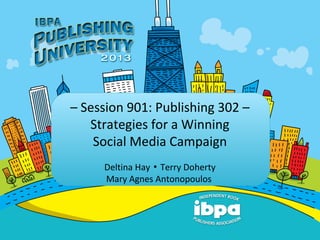 – Session 901: Publishing 302 –
Strategies for a Winning
Social Media Campaign
Deltina Hay Terry Doherty▪
Mary Agnes Antonopoulos
 