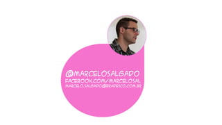 @marcelosalgado
facebook.com/marcelosal
Marcelo.salgado@bradesco.com.br
 