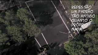 Redes são
um padrão
tão antigo
quanto o
próprio
nada
 