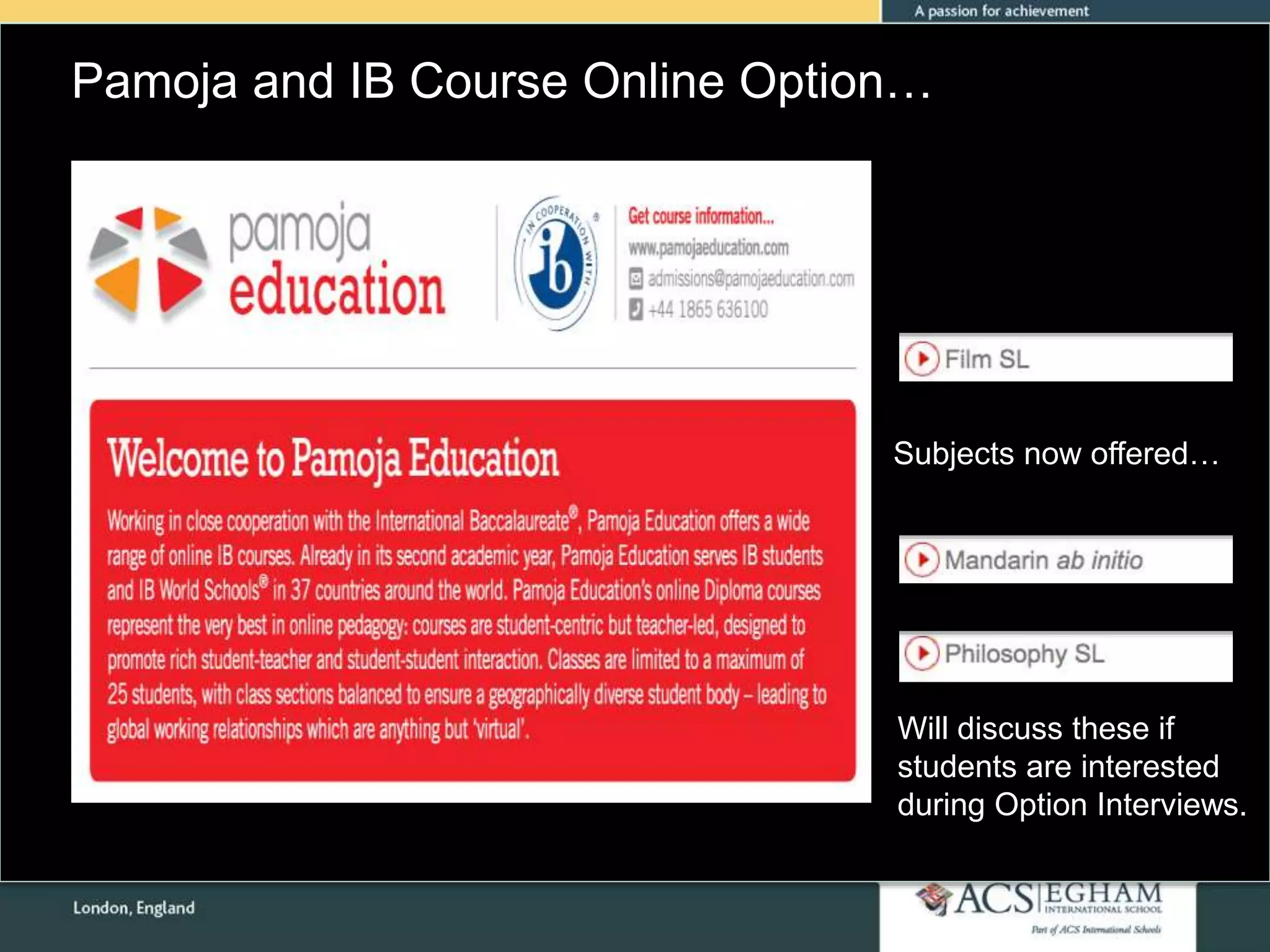 Pamoja and IB Course Online Option…
Please see Appendix for Curriculum Overview of Each Subject
Subjects now offered…
Will discuss these if
students are interested
during Option Interviews.
 