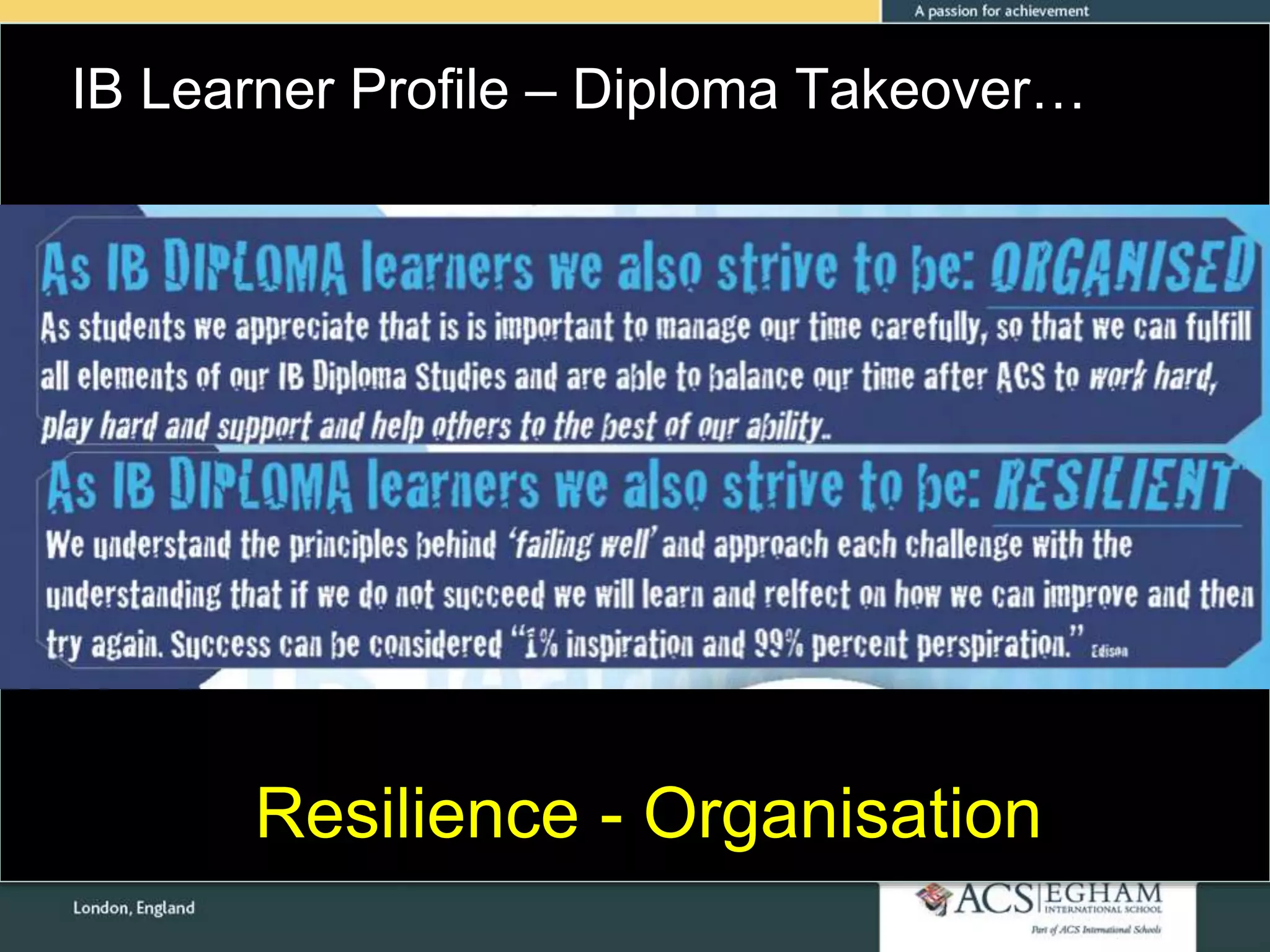 IB Learner Profile – Diploma Takeover…
Resilience - Organisation
 