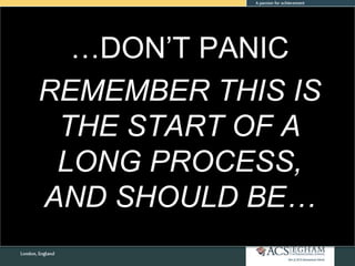 …DON’T PANIC
REMEMBER THIS IS
THE START OF A
LONG PROCESS,
AND SHOULD BE…
 