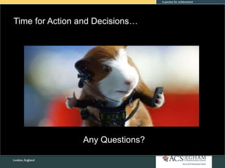 Time for Action and Decisions…
Any Questions?
 
