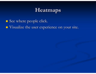 Heatmaps
See where people click.
Visualize the user experience on your site.
 
