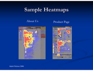 Sample Heatmaps
                     About Us   Product Page




Jakob Nielsen 2006
 
