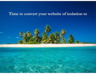 Time to convert your website of isolation to
 