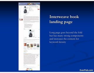Interweave book
landing page

Long page goes beyond the fold
but has many strong components
and increases the content for
keyword density




                          EverPub.com
 