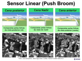 Sensor Linear (Push Broom) Fonte : Leica Geosystems – Bairro Água Verde - Curitiba - Paraná h=2.800m GSD 20 cm 