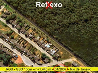 Reflexo RGB - GSD 15cm – h= 1.440 m – 04/2007 – Rio de Janeiro  X 