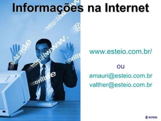 Informações na Internet www.esteio.com.br/ ou [email_address] [email_address] 