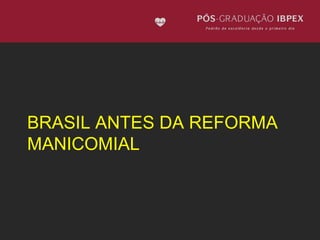 BRASIL ANTES DA REFORMA 
MANICOMIAL 
 