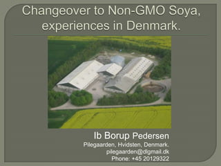 Ib Borup Pedersen
Pilegaarden, Hvidsten, Denmark.
         pilegaarden@dlgmail.dk
           Phone: +45 20129322
 