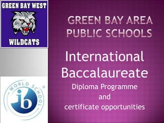 International
Baccalaureate
  Diploma Programme
           and
certificate opportunities
 