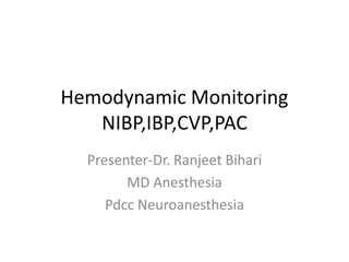 Hemodynamic Monitoring
NIBP,IBP,CVP,PAC
Presenter-Dr. Ranjeet Bihari
MD Anesthesia
Pdcc Neuroanesthesia
 