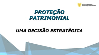 UMA DECISÃO ESTRATÉGICAUMA DECISÃO ESTRATÉGICA
PROTEÇÃOPROTEÇÃO
PATRIMONIALPATRIMONIAL
 