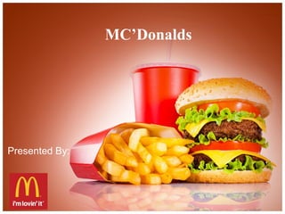 MC’Donalds
Presented By:
 