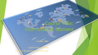 Course Title:
International Business
Program :MBA
Course Code: MBA3303
School of Management, BBD University
 