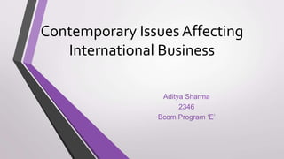 Contemporary Issues Affecting
International Business
Aditya Sharma
2346
Bcom Program ‘E’
 
