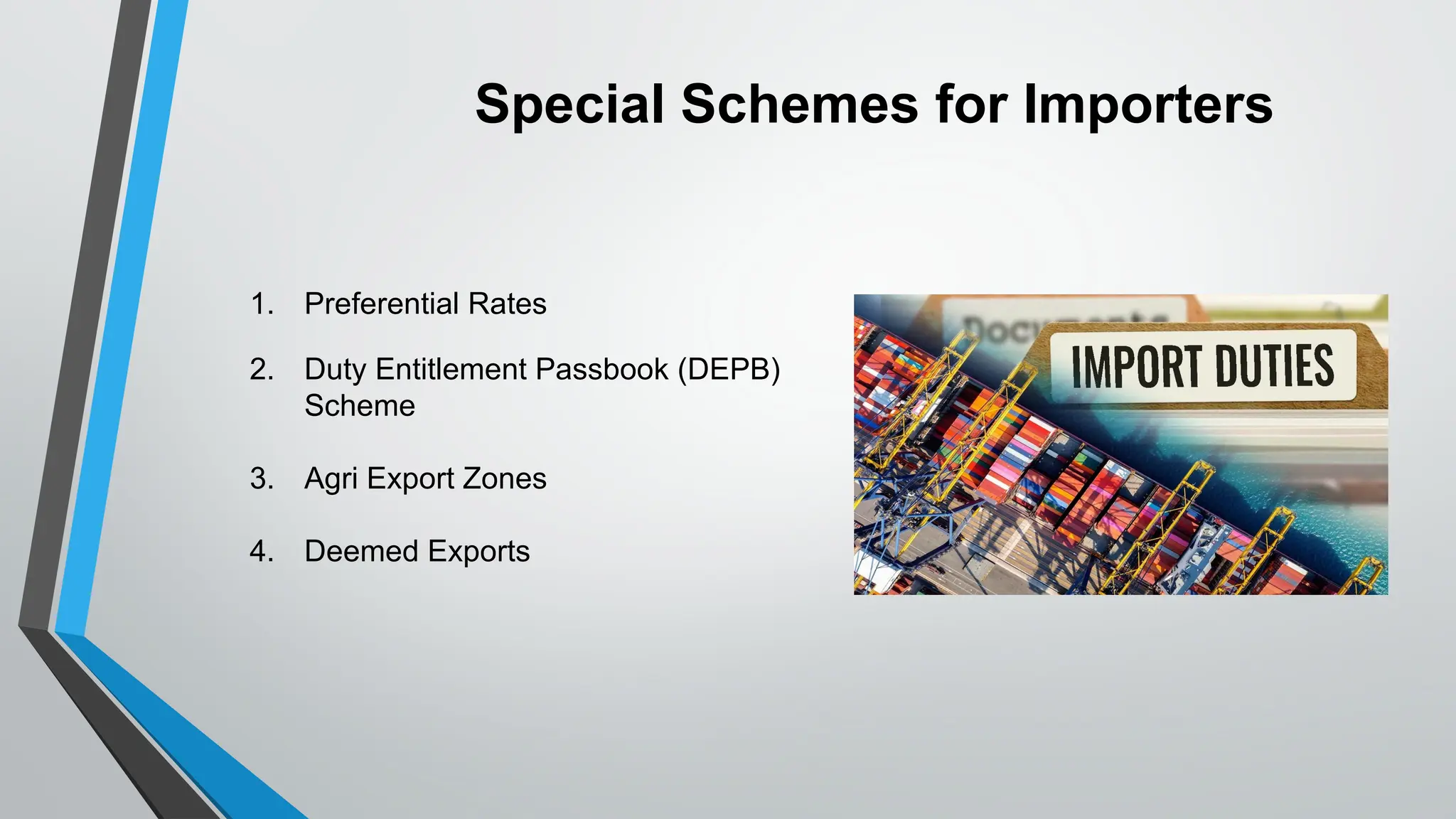 Special Schemes for Importers
1. Preferential Rates
2. Duty Entitlement Passbook (DEPB)
Scheme
3. Agri Export Zones
4. Deemed Exports
 