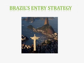 BRAZIL’S ENTRY STRATEGY 
 