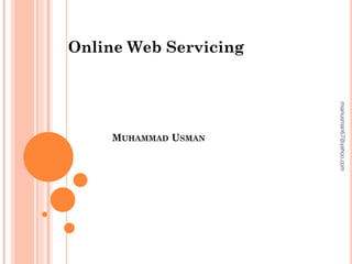 MUHAMMAD USMAN
Online Web Servicing
mianusman67@yahoo.com
 