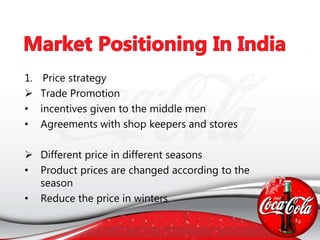 1. Price strategy
 Trade Promotion
• incentives given to the middle men
• Agreements with shop keepers and stores
 Different price in different seasons
• Product prices are changed according to the
season
• Reduce the price in winters
 