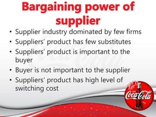 • Supplier industry dominated by few firms
• Suppliers’ product has few substitutes
• Suppliers’ product is important to the
buyer
• Buyer is not important to the supplier
• Suppliers’ product has high level of
switching cost
 