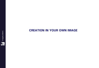 CREATION IN YOUR OWN IMAGE
 