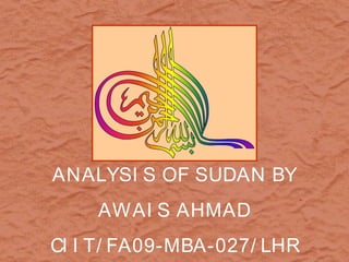 ANALYSI S OF SUDAN BY
    AWAI S AHMAD
CI I T/ FA09-MBA-027/ LHR
 