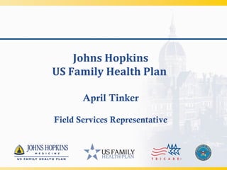 Johns Hopkins
US Family Health Plan

       April Tinker

Field Services Representative



                                1
 