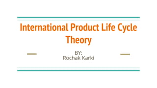 International Product Life Cycle
Theory
BY:
Rochak Karki
 